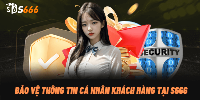 Bảo vệ thông tin cá nhân khách hàng tại S666