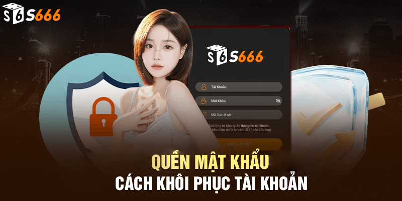 Cách thực hiện Cách khôi phục mật khẩu tài khoản S666 - Siêu đơn giản