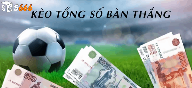 Phân Tích Kèo Tổng Số Bàn Thắng S666